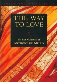 The Way to Love: The Last Meditations of Anthony de Mello book cover
